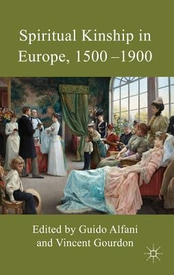 Spiritual Kinship in Europe, 1500-1900 by Alfani, G.