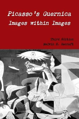 Picasso's Guernica - Images within Images, Third Edition by Becraft, Melvin E.