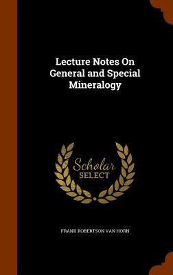 Lecture Notes On General and Special Mineralogy by Van Horn, Frank Robertson