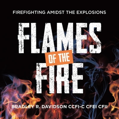 Flames of the Fire: Firefighting Amidst the Explosions by Davidson Ccfi-C Cfei Cfii, Bradley R.