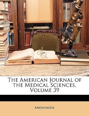The American Journal of the Medical Sciences, Volume 39 by Anonymous