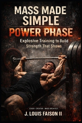 Mass Made Simple: POWER PHASE: Explosive Training to Build Strength That Shows by Faison, J. Louis, II