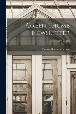 Green Thumb Newsletter; v.13-14 (1975-1976) by Denver Botanic Gardens