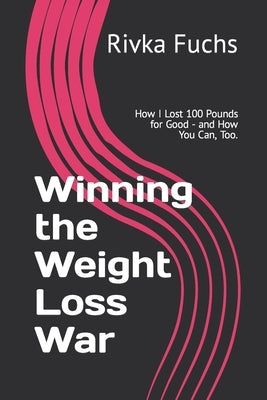 Winning the Weight Loss War: How I Lost 100 Pounds for Good - and How You Can, Too. by Fuchs, Rivka
