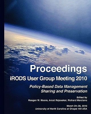 Proceedings iRODS User Group Meeting 2010: Policy-Based Data Management, Sharing, and Preservation by Rajasekar, Arcot