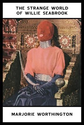 The Strange World of Willie Seabrook by Worthington, Marjorie Muir