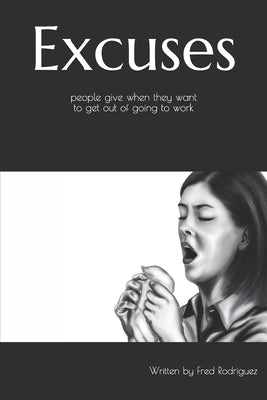 Excuse people give when they want to get out of going to work: Ready made calling out sick excuses by Rodriguez, Fred