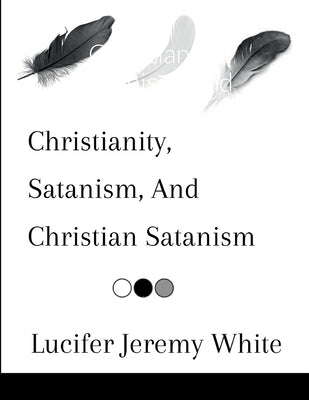 Christianity, Satanism, And Christian Satanism by Jeremy White, Lucifer