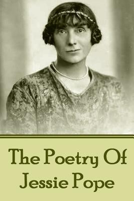 The Poetry Of Jessie Pope by Pope, Jessie