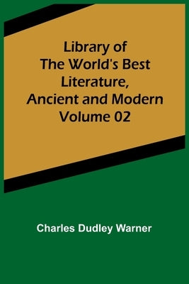 Library of the World's Best Literature, Ancient and Modern Volume 02 by Dudley Warner, Charles