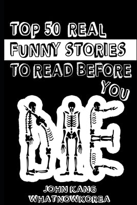 Top 50 Real Funny Stories To Read Before You Die by Kang, John