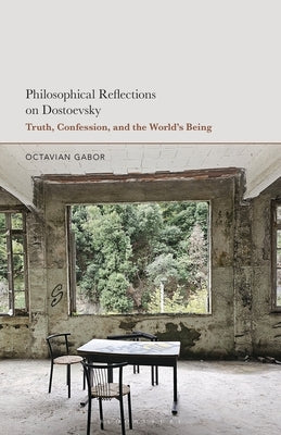 Philosophical Reflections on Dostoevsky: Truth, Confession, and the World's Being by Gabor, Octavian