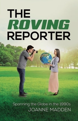 The Roving Reporter: Spanning the Globe in the 1990s by Madden, Joanne