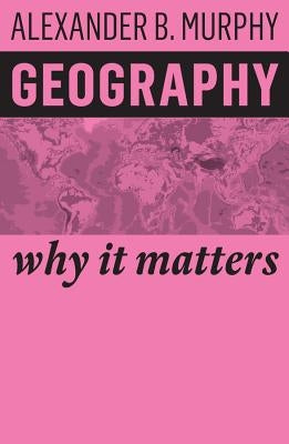 Geography: Why It Matters by Murphy, Alexander B.