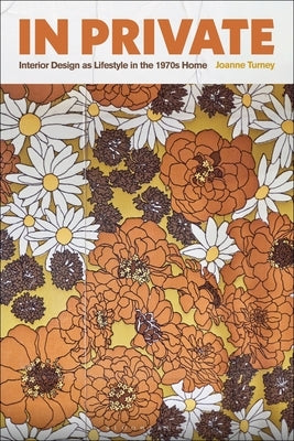 In Private: Interior Design as Lifestyle in the 1970s Home by Turney, Joanne