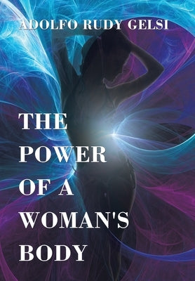 The Power of a Woman's Body by Gelsi, Adolfo Rudy