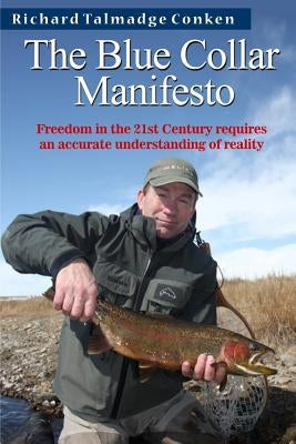 The Blue Collar Manifesto: Freedom in the 21st Century requires an accurate understanding of reality by Conken, Richard Talmadge