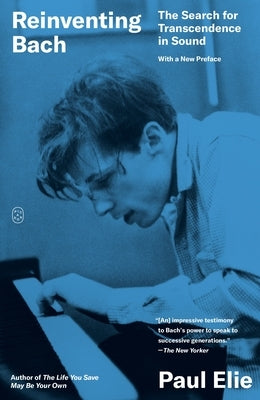 Reinventing Bach: The Search for Transcendence in Sound by Elie, Paul
