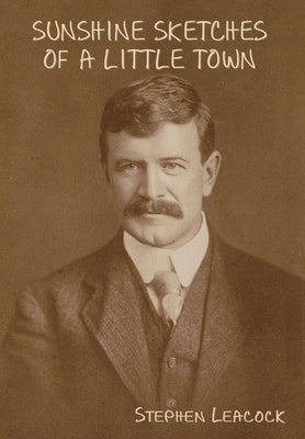 Sunshine Sketches of a Little Town by Leacock, Stephen