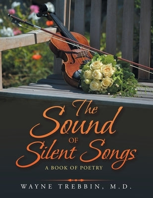 The Sound of Silent Songs: A Book of Poetry by Trebbin, Wayne