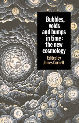 Bubbles, Voids and Bumps in Time: The New Cosmology by Cornell, James