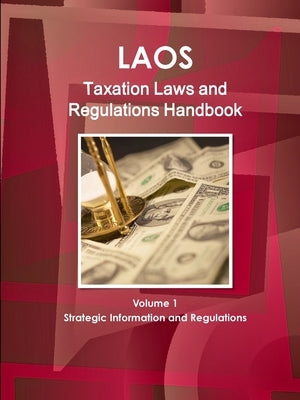 Laos Taxation Laws and Regulations Handbook Volume 1 Strategic Information and Regulations by Ibp, Inc