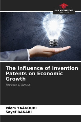 The Influence of Invention Patents on Economic Growth by Yaâkoubi, Islem