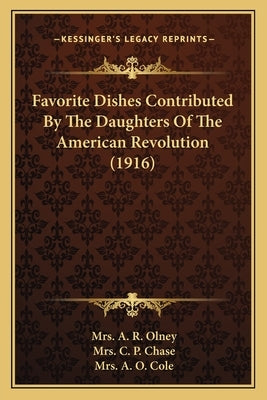 Favorite Dishes Contributed By The Daughters Of The American Revolution (1916) by Olney, A. R.