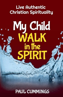 My Child Walk in the Spirit by Cummings, Paul
