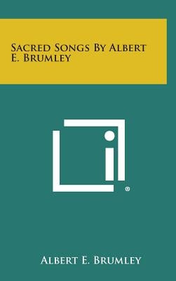 Sacred Songs by Albert E. Brumley by Brumley, Albert E.