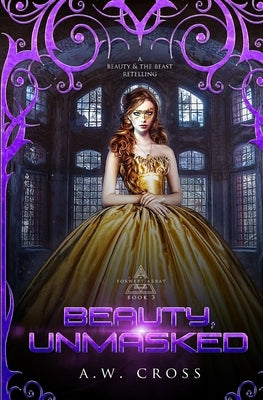 Beauty, Unmasked: A Futuristic Romance Retelling of Beauty and The Beast by Cross, A. W.
