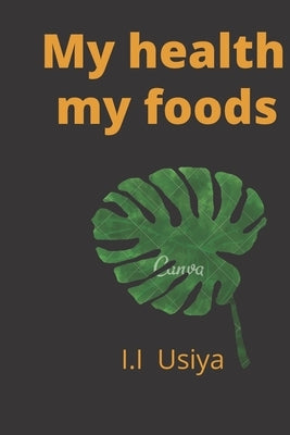 My health my foods by Usiya, I. I.