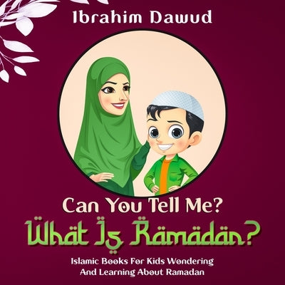 Can You Tell Me? What Is Ramadan?: Islamic Books For Kids Wondering And Learning About Ramadan by Dawud, Ibrahim