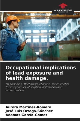Occupational implications of lead exposure and health damage. by Martinez-Romero, Aurora