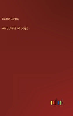 An Outline of Logic by Garden, Francis