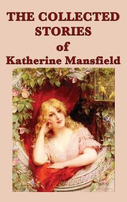 The Collected Stories of Katherine Mansfield by Mansfield, Katherine