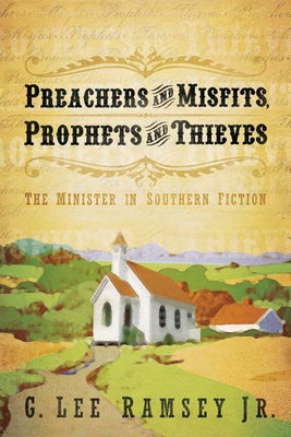 Preachers and Misfits, Prophets and Thieves: The Minister in Southern Fiction by Ramsey Jr, G. Lee