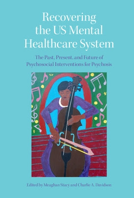 Recovering the Us Mental Healthcare System: The Past, Present, and Future of Psychosocial Interventions for Psychosis by Stacy, Meaghan