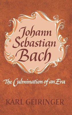 Johann Sebastian Bach: The Culmination of an Era by Geiringer, Karl