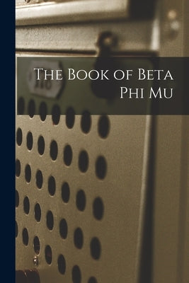 The Book of Beta Phi Mu by Anonymous