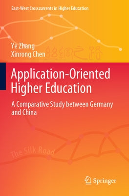 Application-Oriented Higher Education: A Comparative Study Between Germany and China by Zhang, Ye