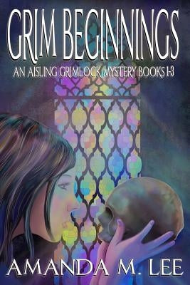 Grim Beginnings: An Aisling Grimlock Mystery Books 1-3 by Lee, Amanda M.