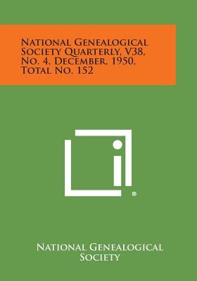 National Genealogical Society Quarterly, V38, No. 4, December, 1950, Total No. 152 by National Genealogical Society