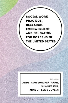 Social Work Practice, Research, Empowerment, and Education for Koreans in the United States by Yoon, Anderson Sungmin