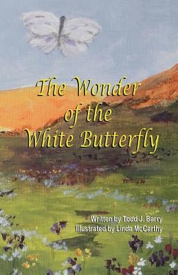 The Wonder of the White Butterfly by Barry, Todd J.