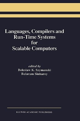 Languages, Compilers and Run-Time Systems for Scalable Computers by Szymanski, Boleslaw K.
