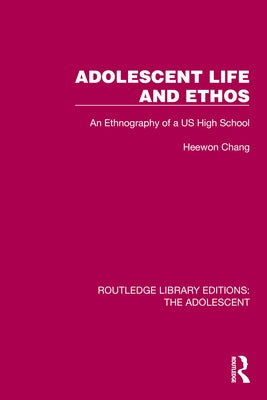 Adolescent Life and Ethos: An Ethnography of a US High School by Chang, Heewon