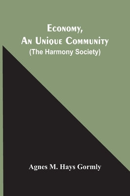 Economy, An Unique Community: (The Harmony Society) by M. Hays Gormly, Agnes