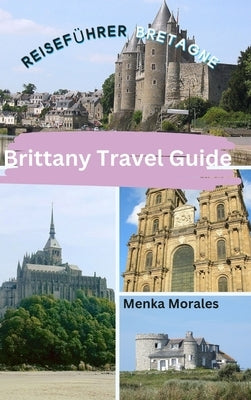 Brittany Travel Guide: Reisef?hrer Bretagne by Morales, Menka