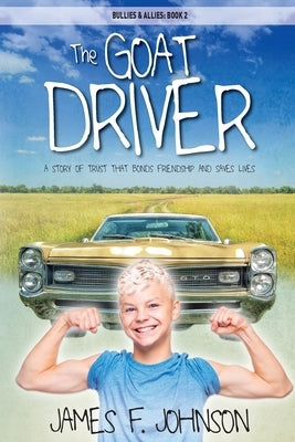 The Goat Driver: A Story of Trust That Bonds Friendships and Saves Lives by Johnson, James F.